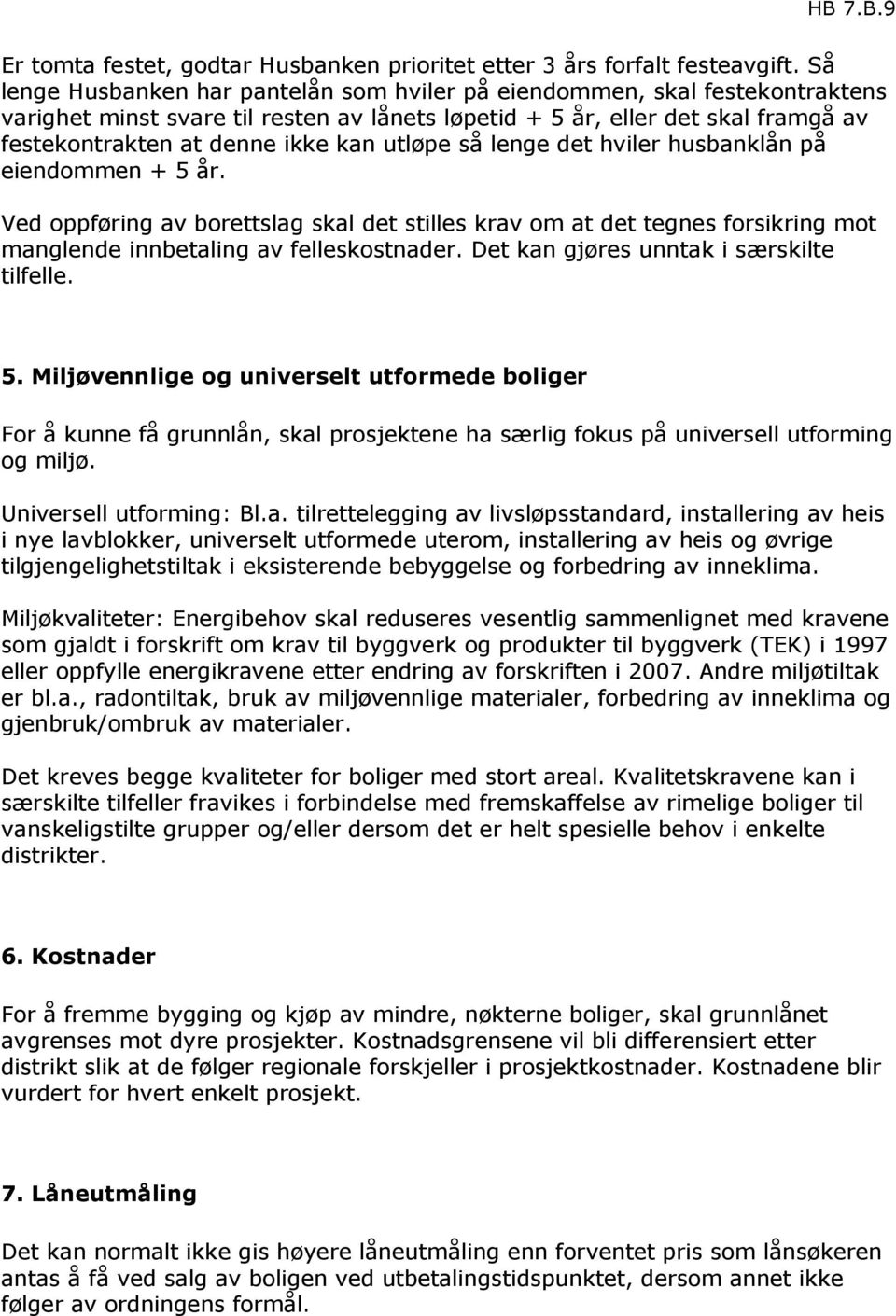 utløpe så lenge det hviler husbanklån på eiendommen + 5 år. Ved oppføring av borettslag skal det stilles krav om at det tegnes forsikring mot manglende innbetaling av felleskostnader.