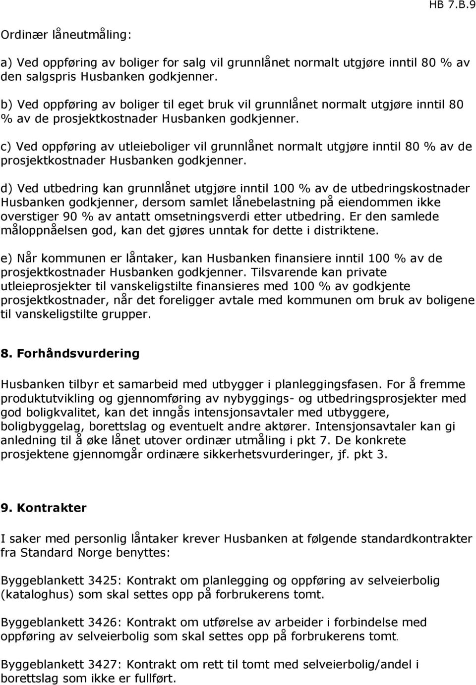 c) Ved oppføring av utleieboliger vil grunnlånet normalt utgjøre inntil 80 % av de prosjektkostnader Husbanken godkjenner.