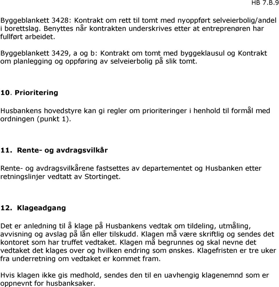 Prioritering Husbankens hovedstyre kan gi regler om prioriteringer i henhold til formål med ordningen (punkt 1). 11.