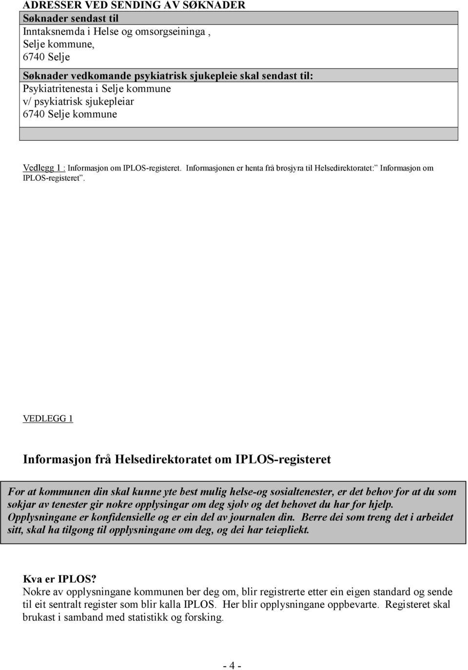 VEDLEGG 1 Informasjon frå Helsedirektoratet om IPLOS-registeret For at kommunen din skal kunne yte best mulig helse-og sosialtenester, er det behov for at du som søkjar av tenester gir nokre