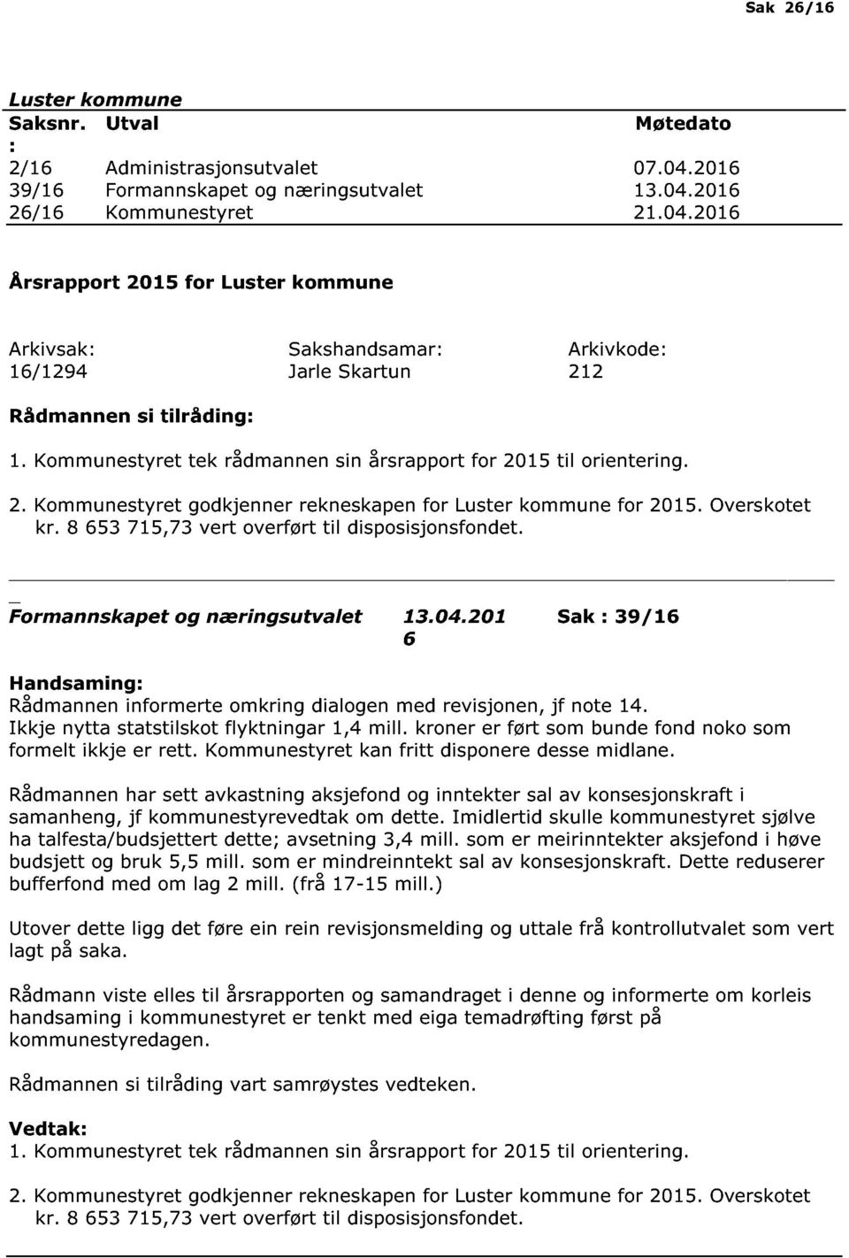 Kommunestyret tek rådmannen sin årsrapport for 2015 til orientering. 2. Kommunestyret godkjenner rekneskapen for Luster kommune for 2015. Overskotet kr.