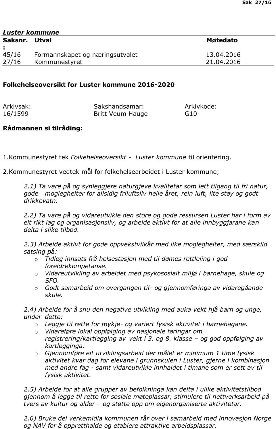 Kommunestyret tek Folkehelseoversikt - Luster kommune til orientering. 2. Kommunestyret vedtek mål for folkehelsearbeidet i Luster kommune; 2.