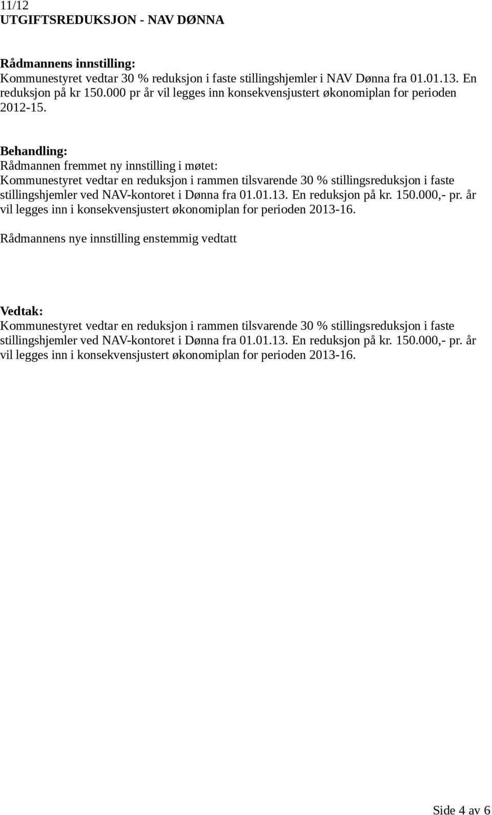 Rådmannen fremmet ny innstilling i møtet: Kommunestyret vedtar en reduksjon i rammen tilsvarende 30 % stillingsreduksjon i faste stillingshjemler ved NAV-kontoret i Dønna fra 01.01.13.