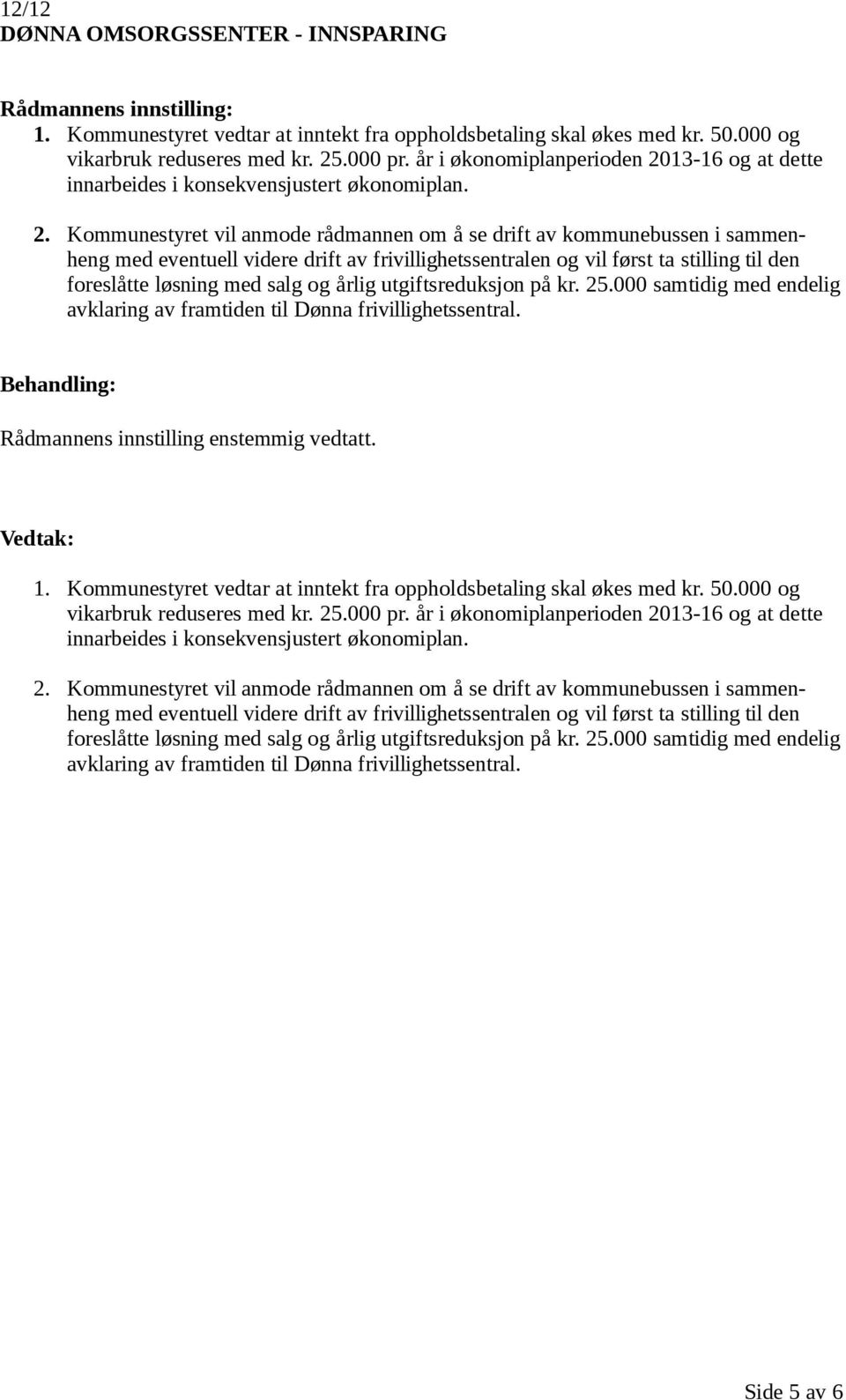 13-16 og at dette innarbeides i konsekvensjustert økonomiplan. 2.