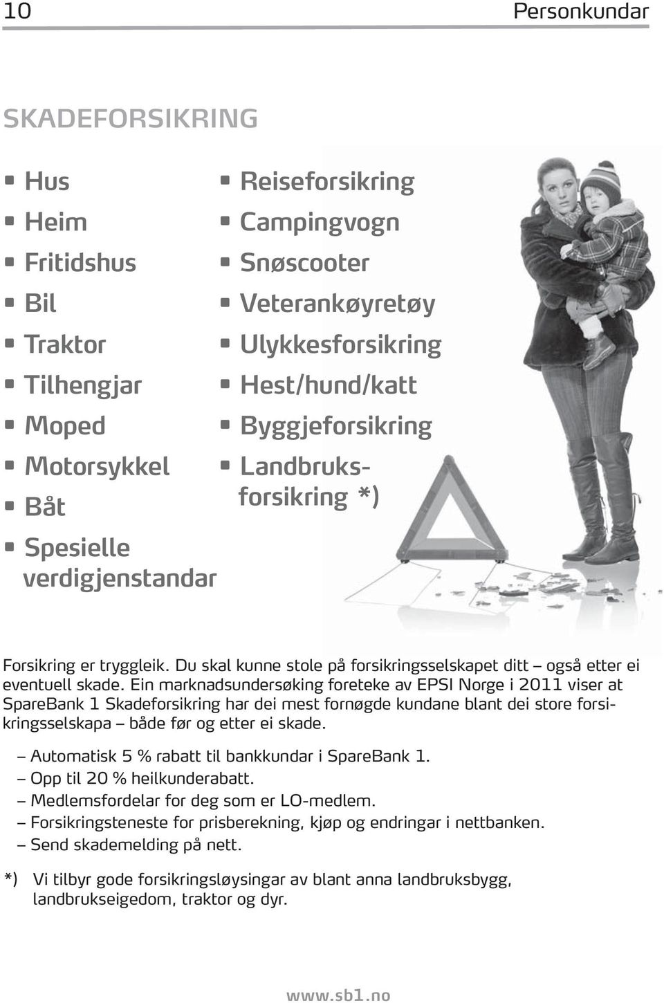 Ein marknadsundersøking foreteke av EPSI Norge i 2011 viser at SpareBank 1 Skadeforsikring har dei mest fornøgde kundane blant dei store forsikringsselskapa både før og etter ei skade.