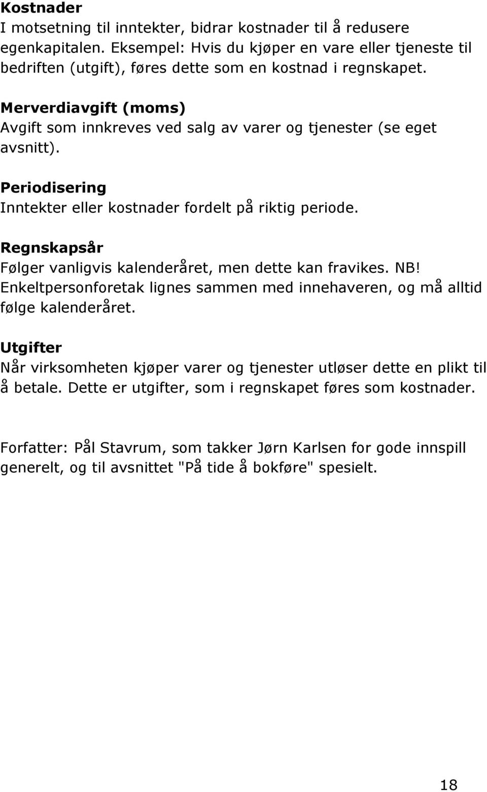 Merverdiavgift (moms) Avgift som innkreves ved salg av varer og tjenester (se eget avsnitt). Periodisering Inntekter eller kostnader fordelt på riktig periode.