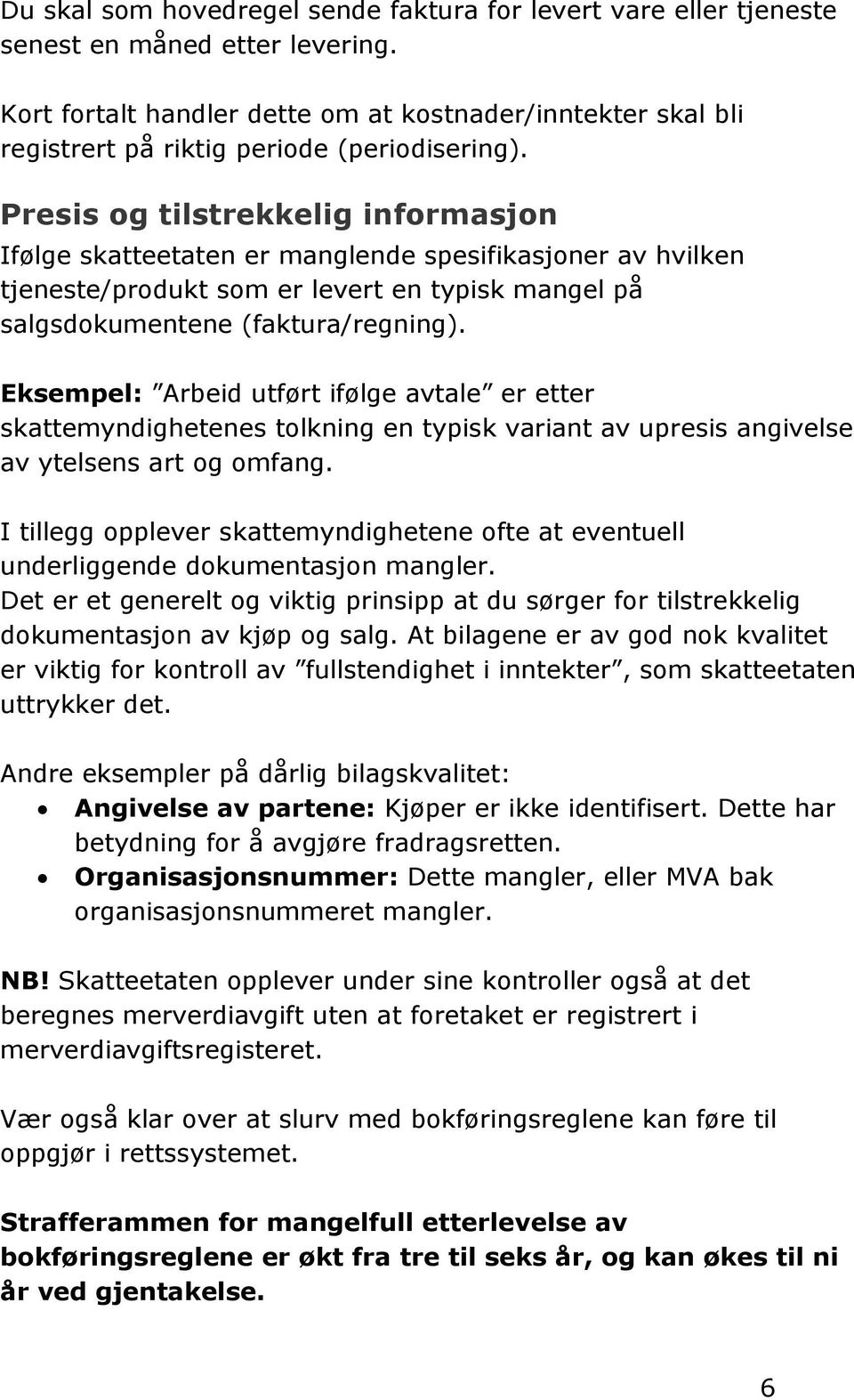 Presis og tilstrekkelig informasjon Ifølge skatteetaten er manglende spesifikasjoner av hvilken tjeneste/produkt som er levert en typisk mangel på salgsdokumentene (faktura/regning).