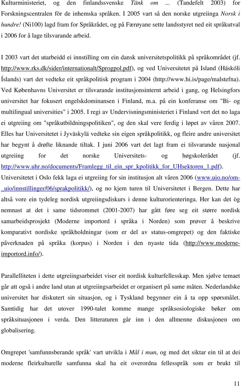 I 2003 vart det utarbeidd ei innstilling om ein dansk universitetspolitikk på språkområdet (jf. http://www.rks.dk/sider/internationalt/sprogpol.