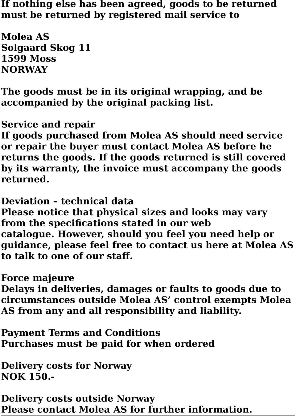 If the goods returned is still covered by its warranty, the invoice must accompany the goods returned.