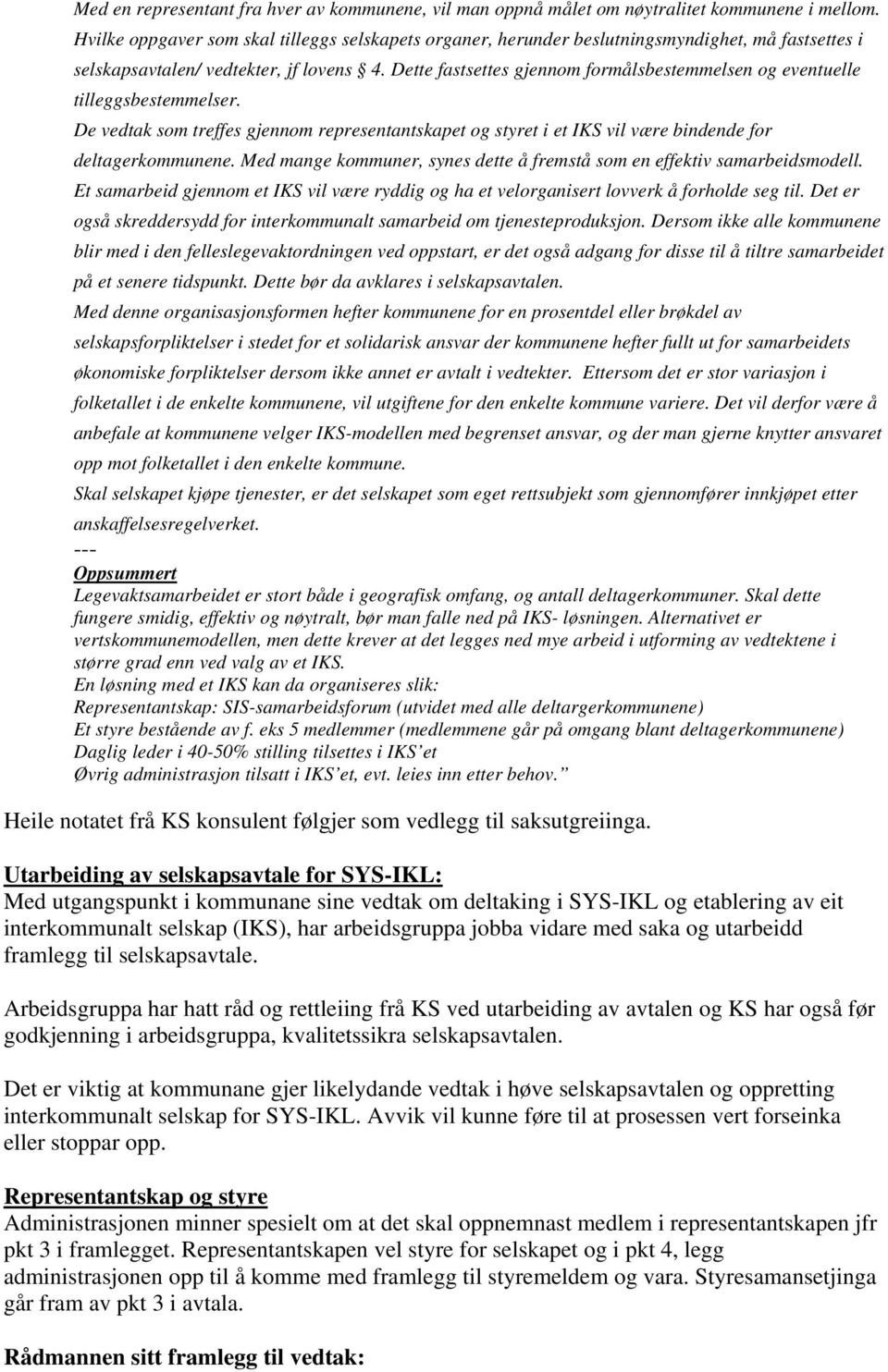 Dette fastsettes gjennom formålsbestemmelsen og eventuelle tilleggsbestemmelser. De vedtak som treffes gjennom representantskapet og styret i et IKS vil være bindende for deltagerkommunene.