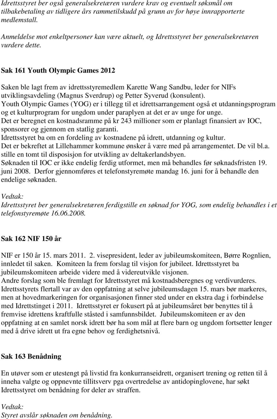 Sak 161 Youth Olympic Games 2012 Saken ble lagt frem av idrettsstyremedlem Karette Wang Sandbu, leder for NIFs utviklingsavdeling (Magnus Sverdrup) og Petter Syverud (konsulent).