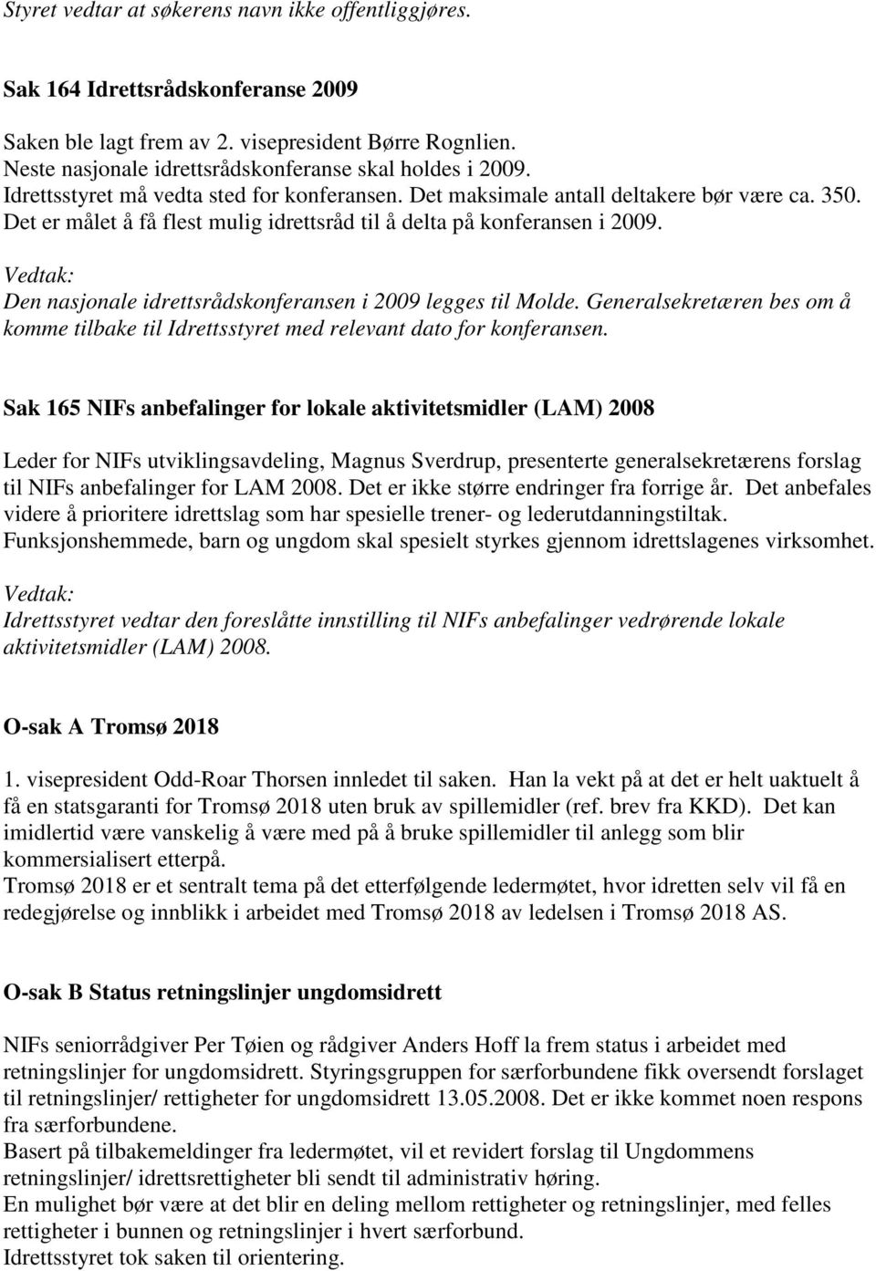 Det er målet å få flest mulig idrettsråd til å delta på konferansen i 2009. Den nasjonale idrettsrådskonferansen i 2009 legges til Molde.