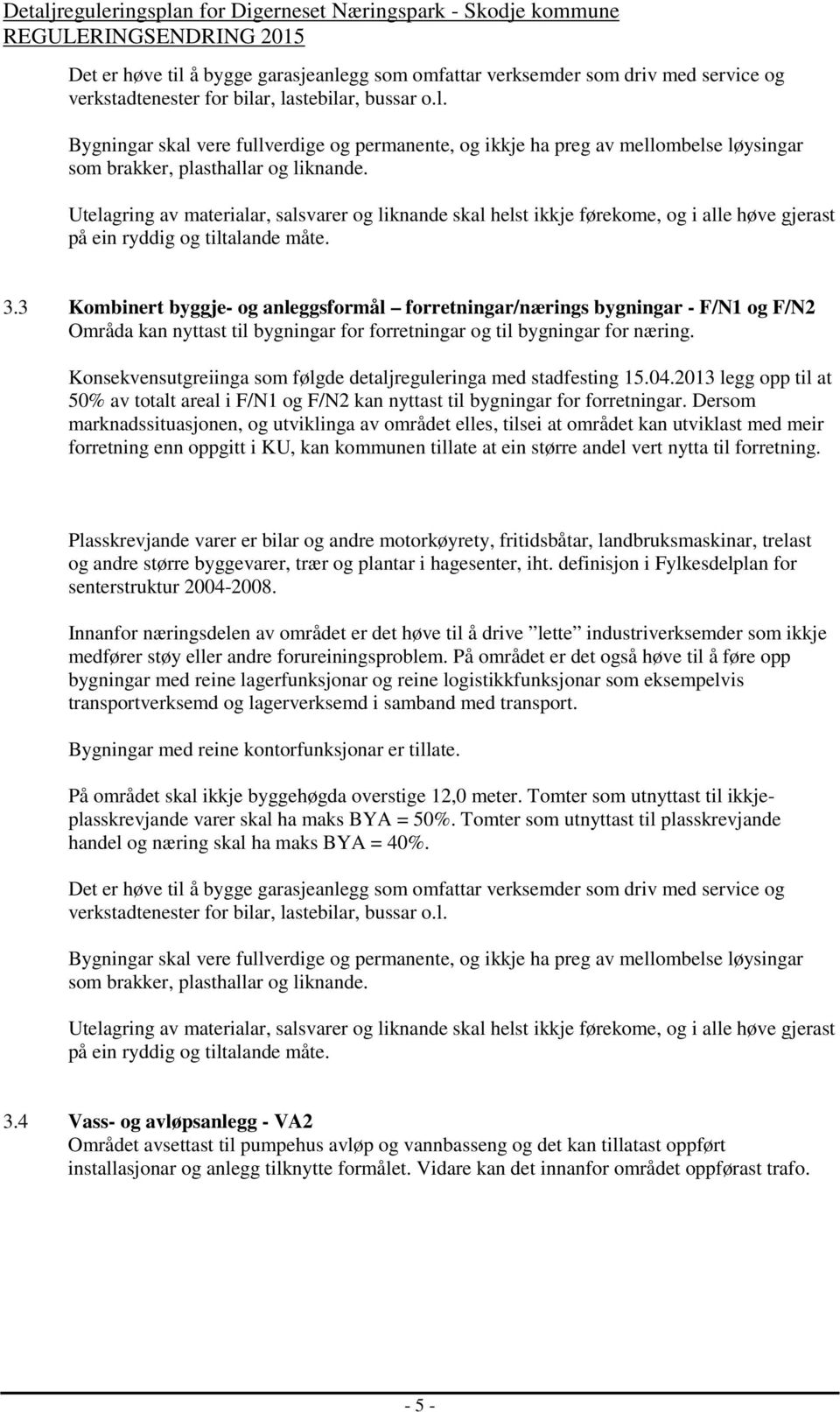 3 Kombinert byggje- og anleggsformål forretningar/nærings bygningar - F/N1 og F/N2 Områda kan nyttast til bygningar for forretningar og til bygningar for næring.