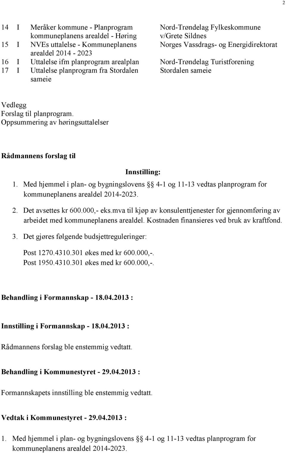 Oppsummering av høringsuttalelser Rådmannens forslag til Innstilling: 1. Med hjemmel i plan- og bygningslovens 4-1 og 11-13 vedtas planprogram for kommuneplanens arealdel 2014-2023. 2. Det avsettes kr 600.