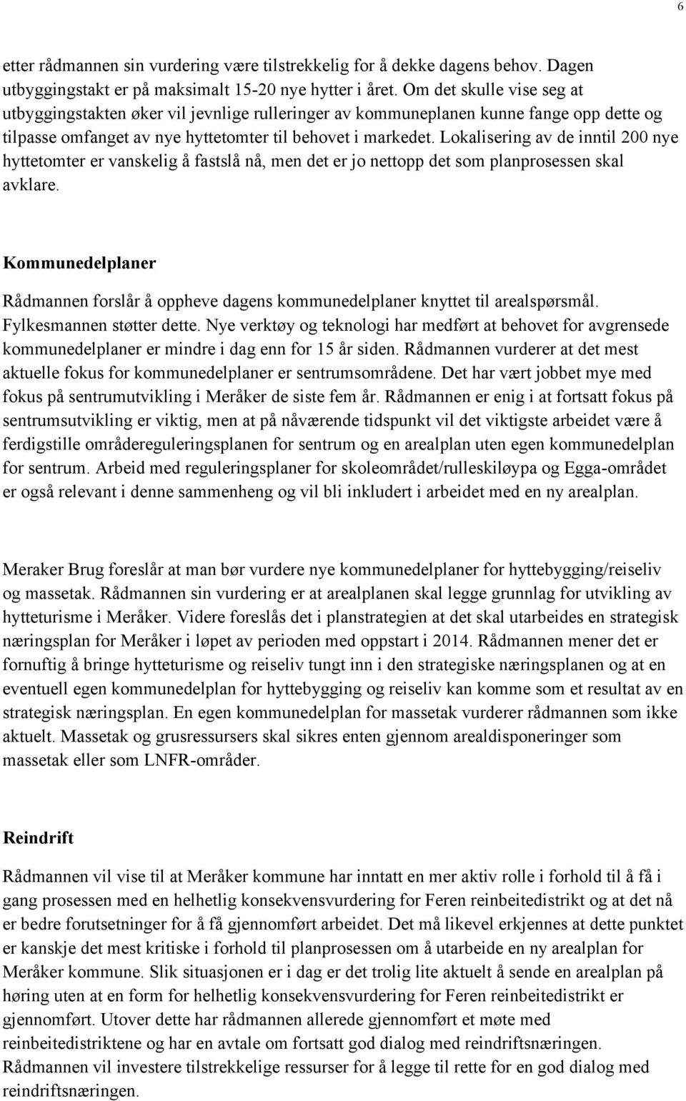 Lokalisering av de inntil 200 nye hyttetomter er vanskelig å fastslå nå, men det er jo nettopp det som planprosessen skal avklare.