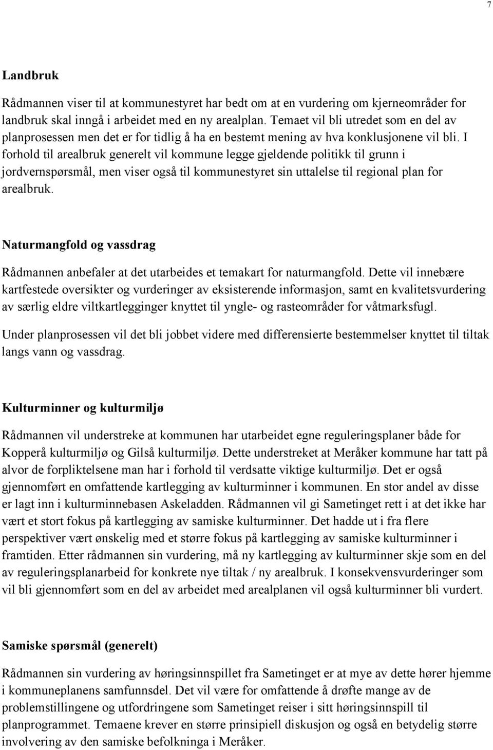 I forhold til arealbruk generelt vil kommune legge gjeldende politikk til grunn i jordvernspørsmål, men viser også til kommunestyret sin uttalelse til regional plan for arealbruk.