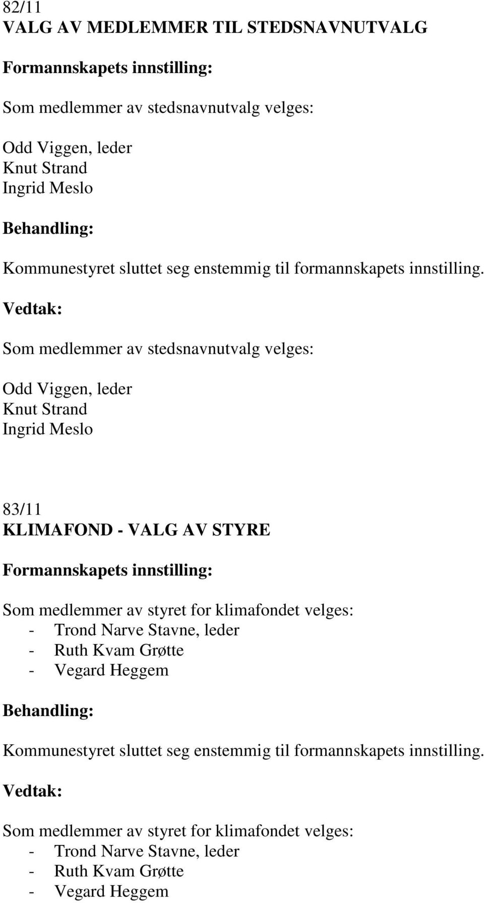 VALG AV STYRE Som medlemmer av styret for klimafondet velges: - Trond Narve Stavne, leder - Ruth Kvam Grøtte -