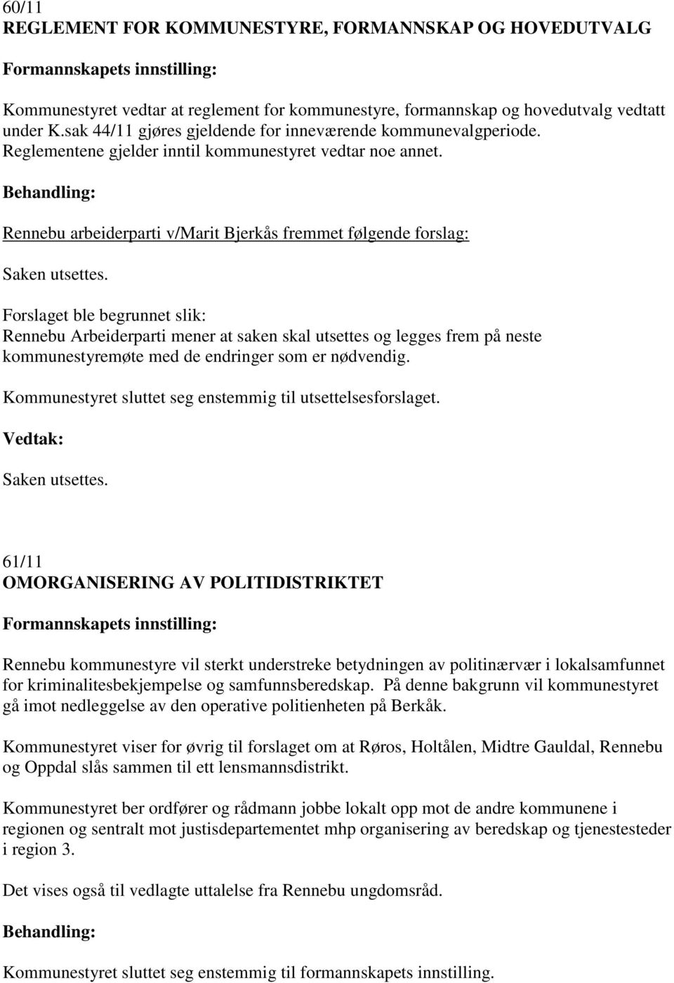 Rennebu arbeiderparti v/marit Bjerkås fremmet følgende forslag: Saken utsettes.