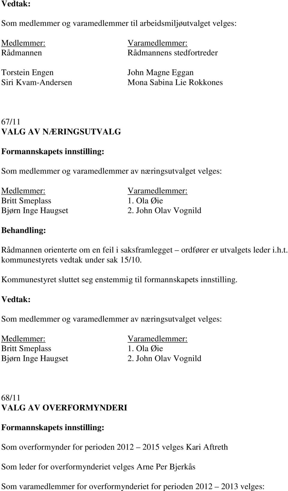 John Olav Vognild Rådmannen orienterte om en feil i saksframlegget ordfører er utvalgets leder i.h.t. kommunestyrets vedtak under sak 15/10.