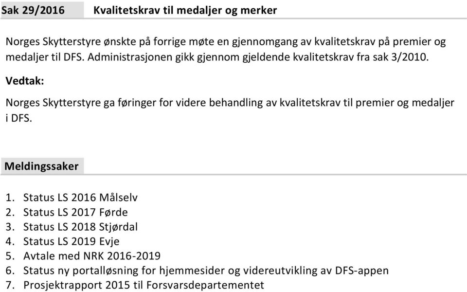 Norges Skytterstyre ga føringer for videre behandling av kvalitetskrav til premier og medaljer i DFS. Meldingssaker 1. Status LS 2016 Målselv 2.