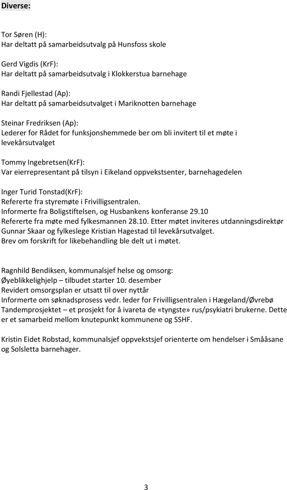 eierrepresentant på tilsyn i Eikeland oppvekstsenter, barnehagedelen Inger Turid Tonstad(KrF): Refererte fra styremøte i Frivilligsentralen.