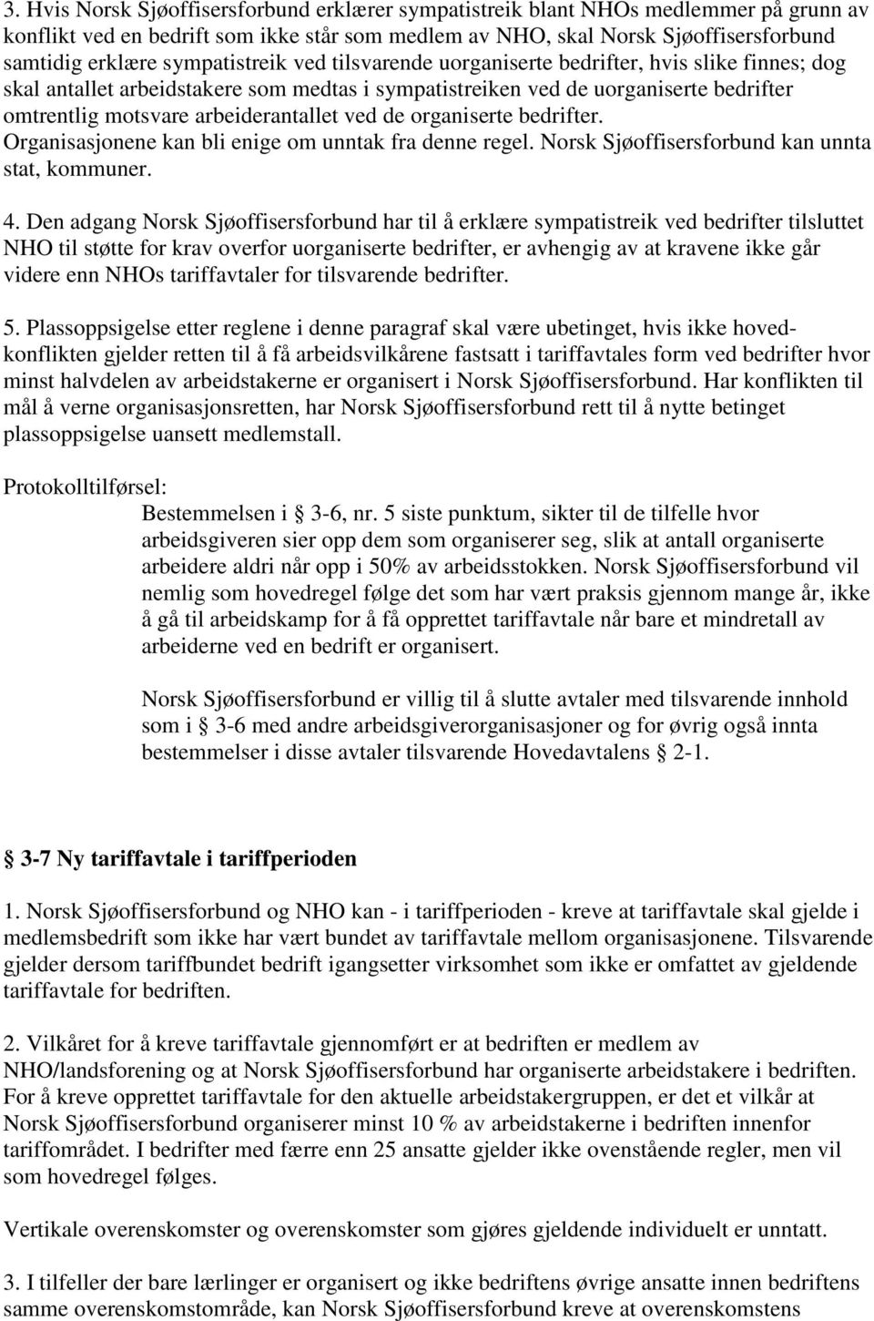 arbeiderantallet ved de organiserte bedrifter. Organisasjonene kan bli enige om unntak fra denne regel. Norsk Sjøoffisersforbund kan unnta stat, kommuner. 4.