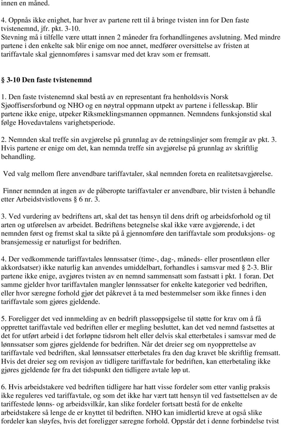 Med mindre partene i den enkelte sak blir enige om noe annet, medfører oversittelse av fristen at tariffavtale skal gjennomføres i samsvar med det krav som er fremsatt. 3-10 Den faste tvistenemnd 1.