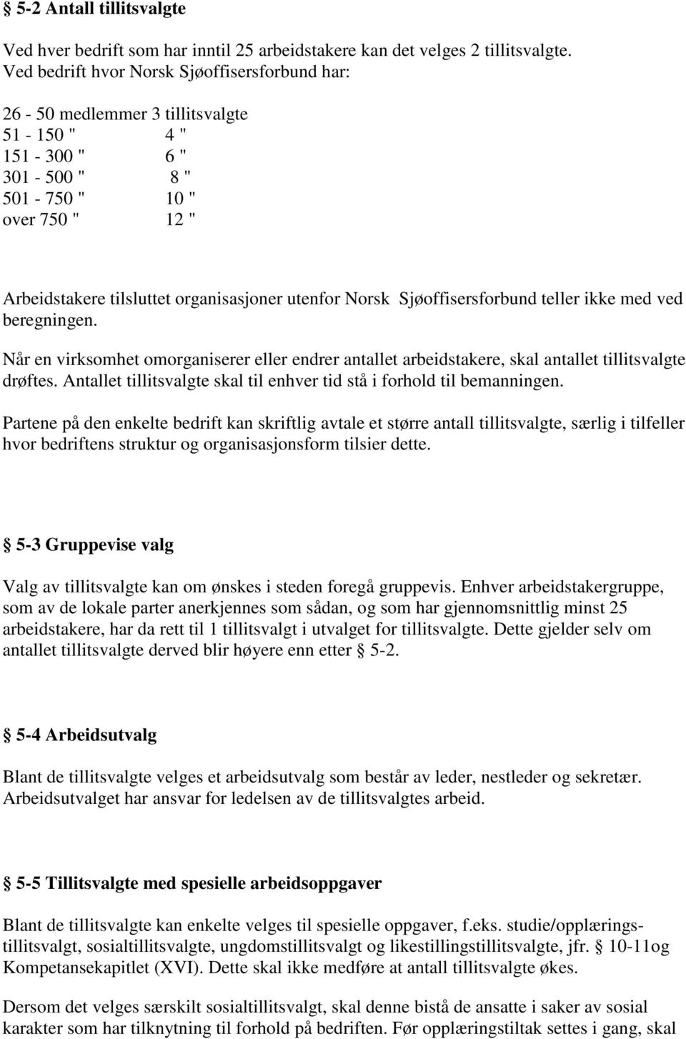 Norsk Sjøoffisersforbund teller ikke med ved beregningen. Når en virksomhet omorganiserer eller endrer antallet arbeidstakere, skal antallet tillitsvalgte drøftes.