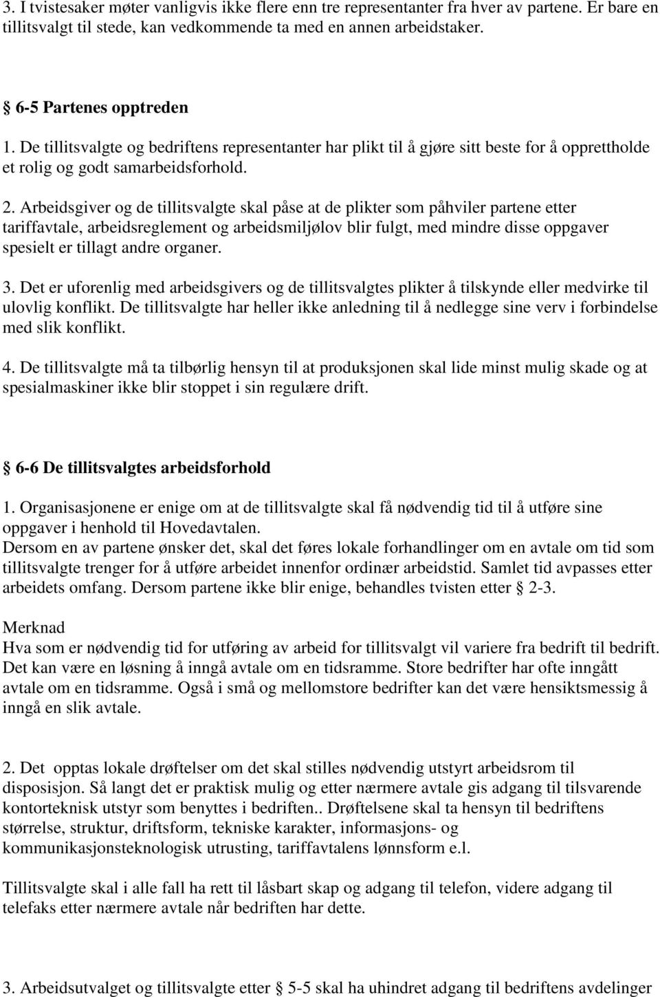 Arbeidsgiver og de tillitsvalgte skal påse at de plikter som påhviler partene etter tariffavtale, arbeidsreglement og arbeidsmiljølov blir fulgt, med mindre disse oppgaver spesielt er tillagt andre