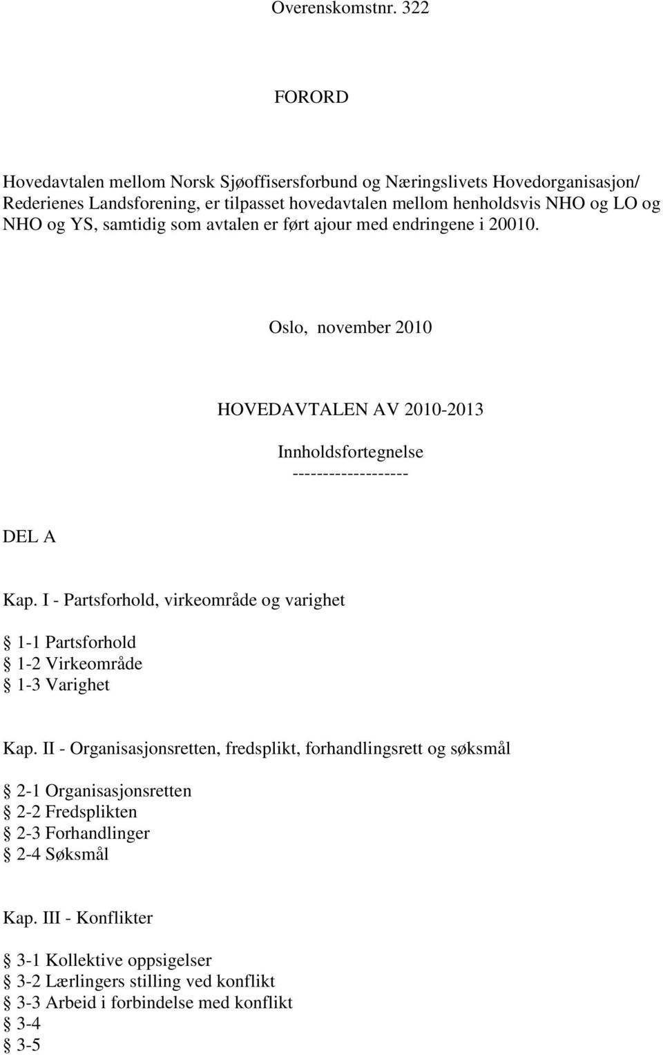 og YS, samtidig som avtalen er ført ajour med endringene i 20010. Oslo, november 2010 HOVEDAVTALEN AV 2010-2013 Innholdsfortegnelse ------------------- DEL A Kap.