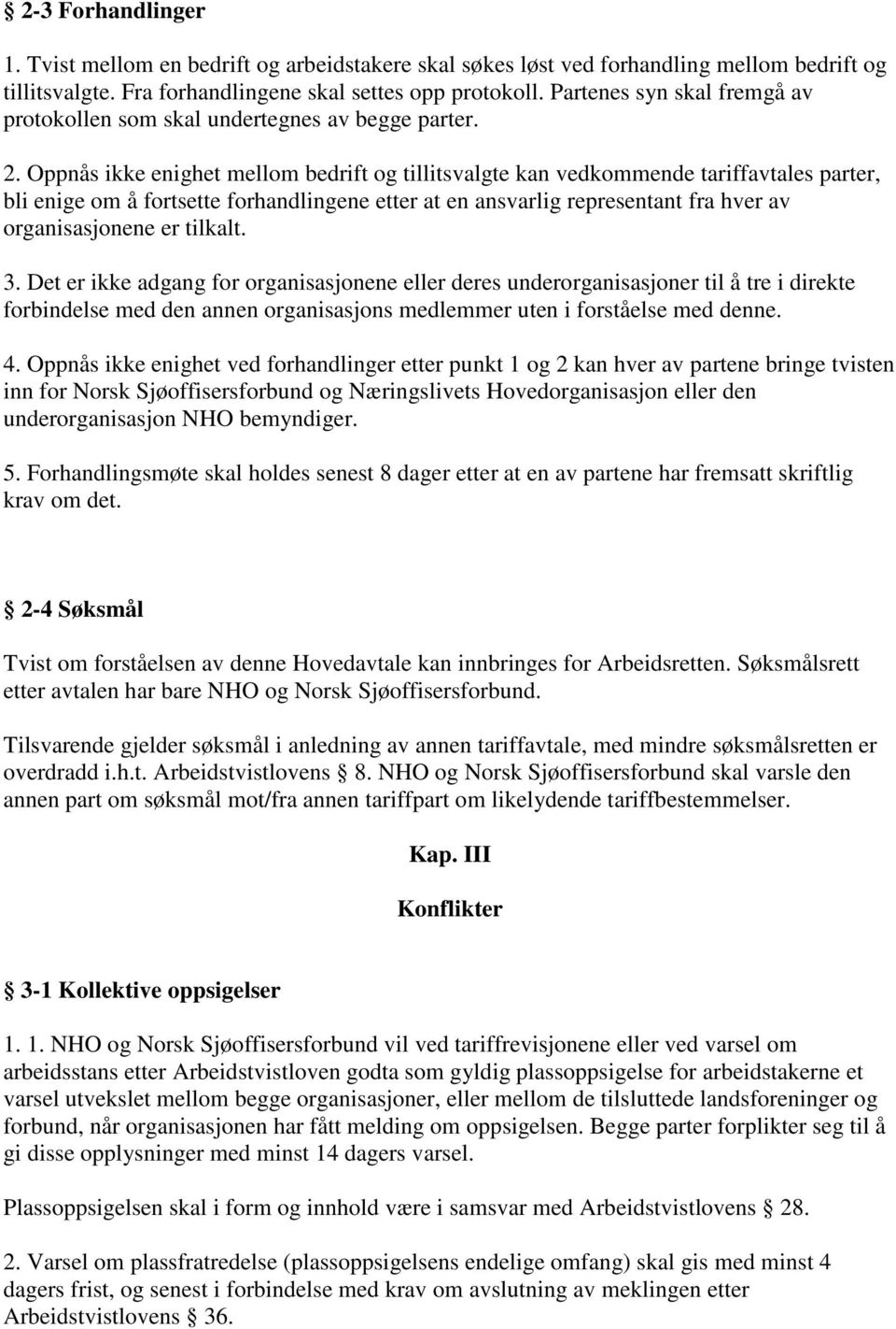 Oppnås ikke enighet mellom bedrift og tillitsvalgte kan vedkommende tariffavtales parter, bli enige om å fortsette forhandlingene etter at en ansvarlig representant fra hver av organisasjonene er