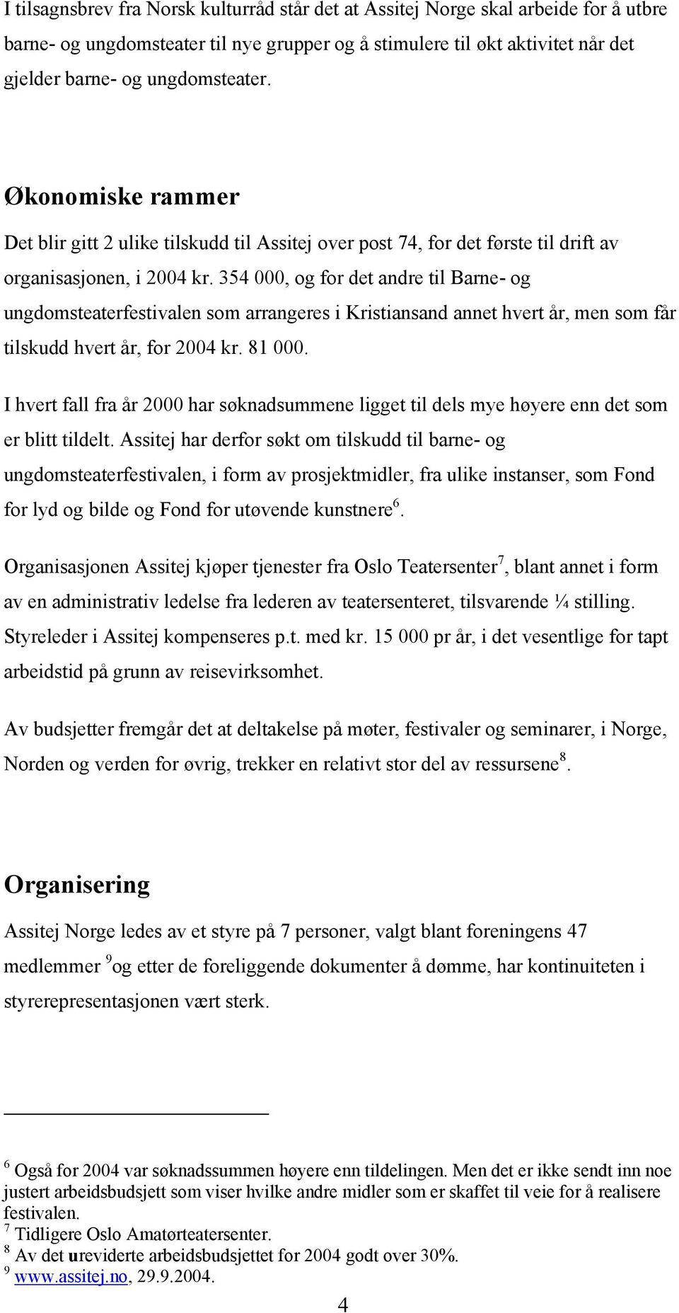 354 000, og for det andre til Barne- og ungdomsteaterfestivalen som arrangeres i Kristiansand annet hvert år, men som får tilskudd hvert år, for 2004 kr. 81 000.