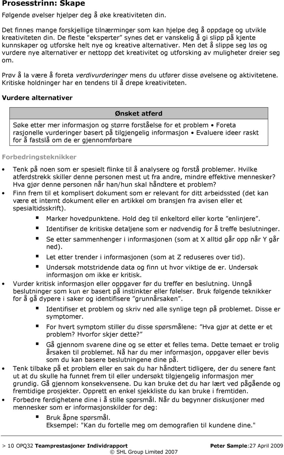 Men det å slippe seg løs og vurdere nye alternativer er nettopp det kreativitet og utforsking av muligheter dreier seg om.