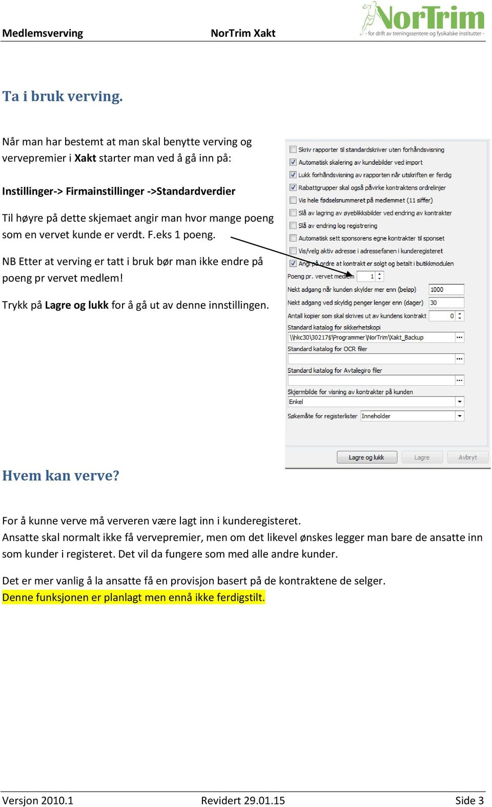 poeng som en vervet kunde er verdt. F.eks 1 poeng. NB Etter at verving er tatt i bruk bør man ikke endre på poeng pr vervet medlem! Trykk på Lagre og lukk for å gå ut av denne innstillingen.