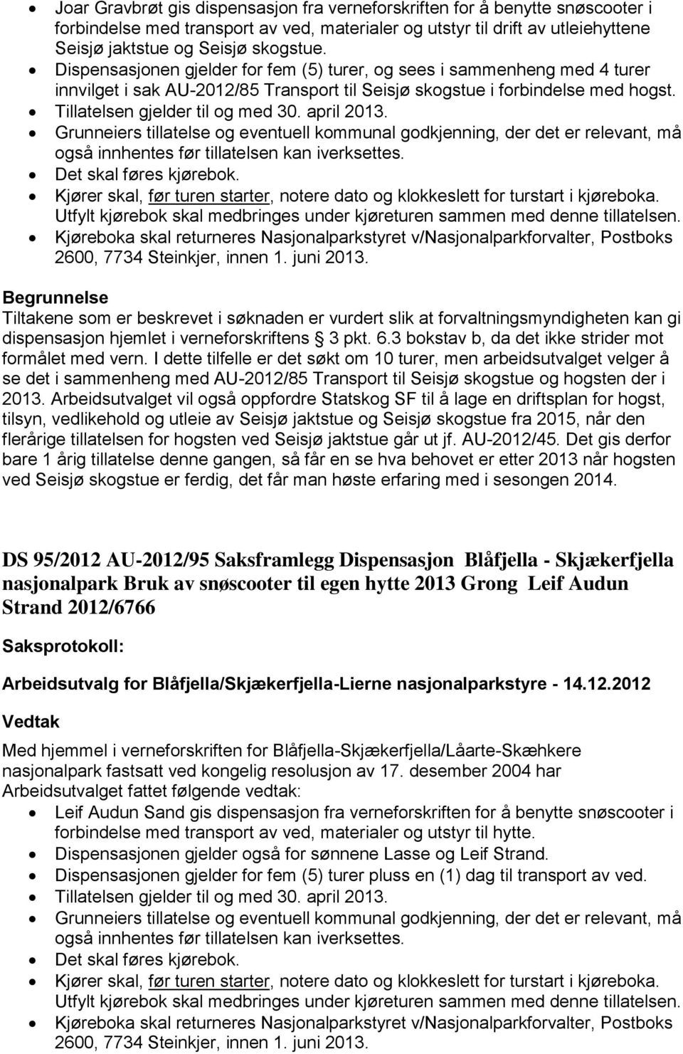 april 2013. dispensasjon hjemlet i verneforskriftens 3 pkt. 6.3 bokstav b, da det ikke strider mot formålet med vern.