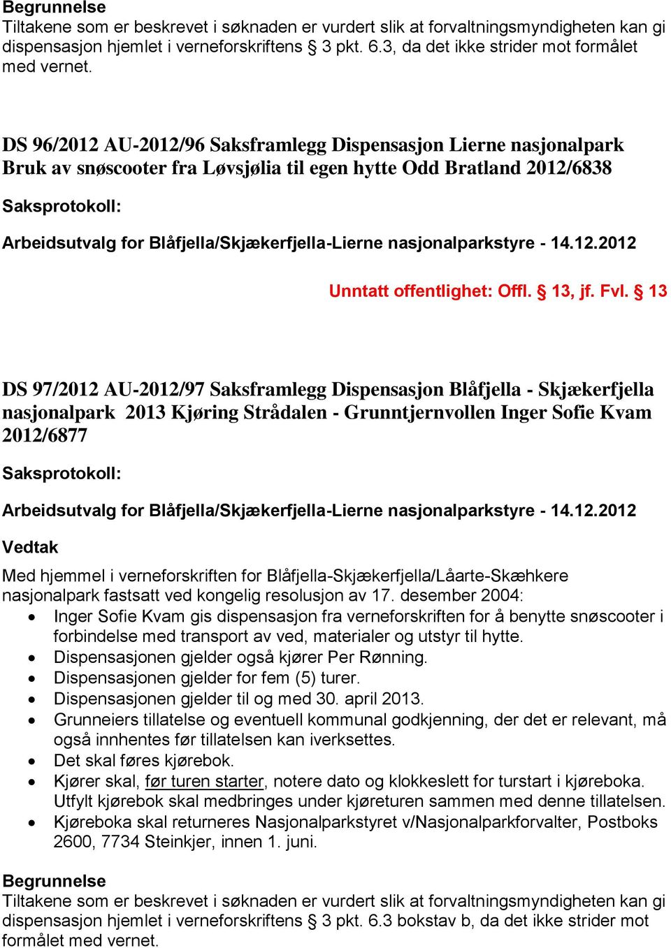 13 97/2012 AU-2012/97 Saksframlegg Dispensasjon Blåfjella - Skjækerfjella nasjonalpark 2013 Kjøring Strådalen - Grunntjernvollen Inger Sofie Kvam 2012/6877 nasjonalpark fastsatt ved kongelig