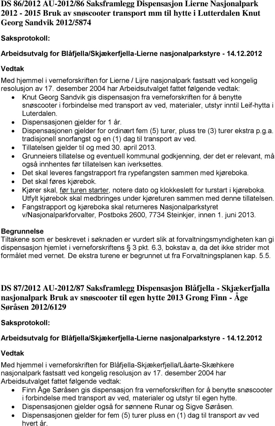 desember 2004 har Knut Georg Sandvik gis dispensasjon fra verneforskriften for å benytte snøscooter i forbindelse med transport av ved, materialer, utstyr inntil Leif-hytta i Luterdalen.