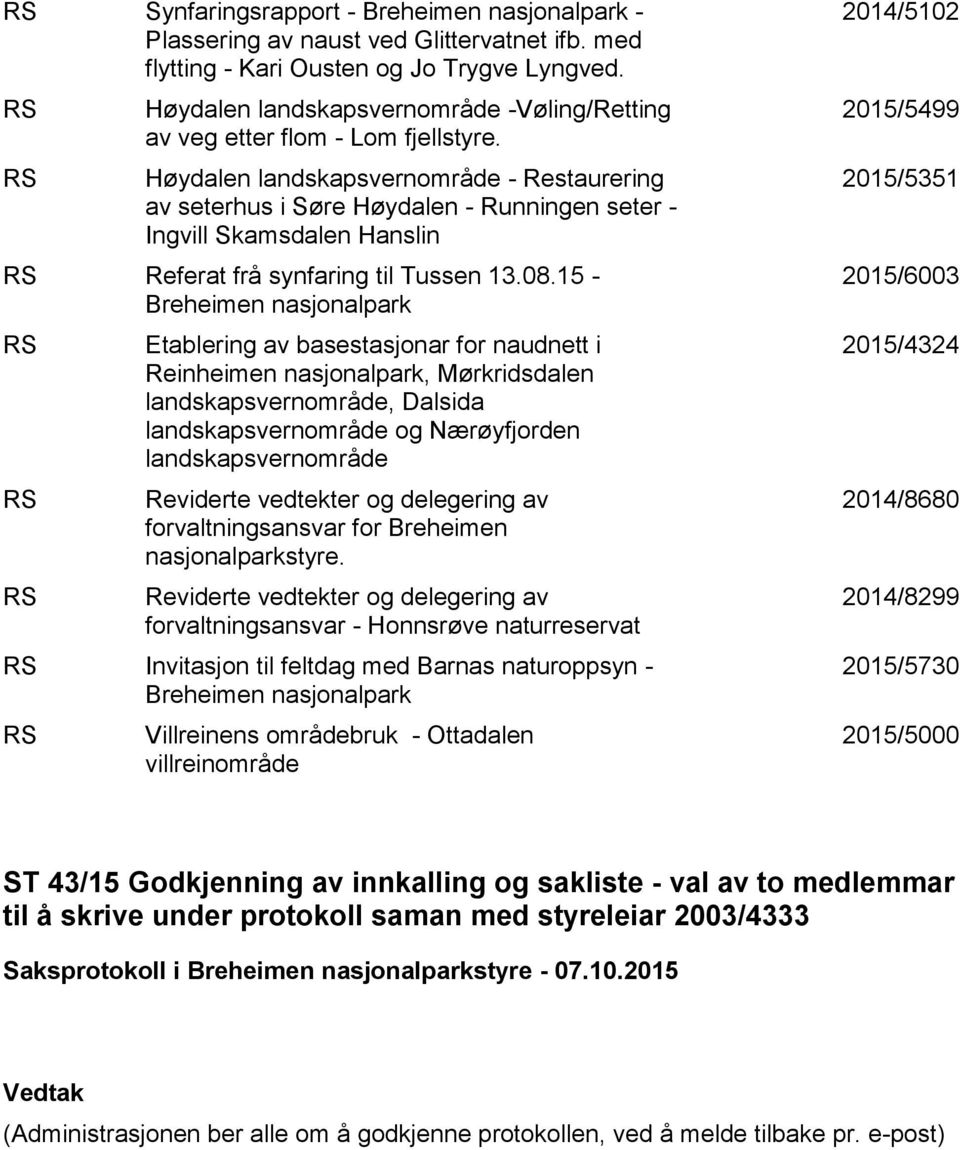 Høydalen landskapsvernområde - Restaurering av seterhus i Søre Høydalen - Runningen seter - Ingvill Skamsdalen Hanslin Referat frå synfaring til Tussen 13.08.
