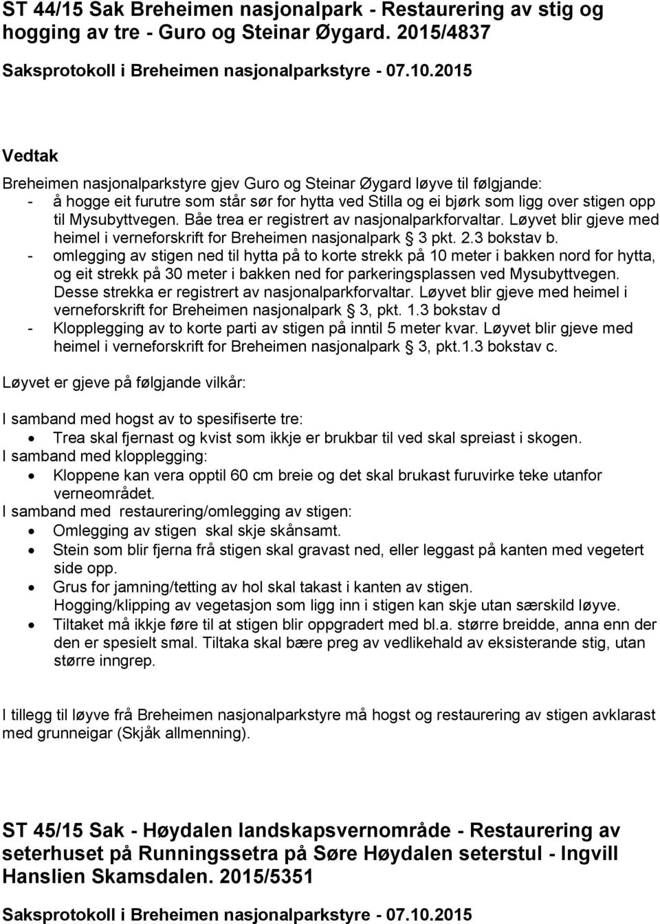 Båe trea er registrert av nasjonalparkforvaltar. Løyvet blir gjeve med heimel i verneforskrift for Breheimen nasjonalpark 3 pkt. 2.3 bokstav b.