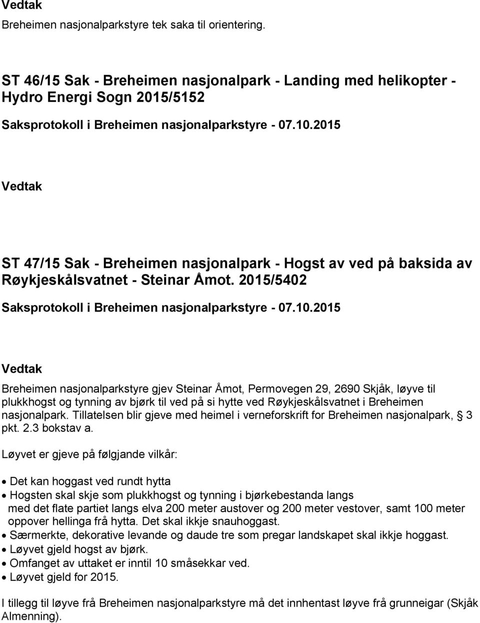 2015/5402 Breheimen nasjonalparkstyre gjev Steinar Åmot, Permovegen 29, 2690 Skjåk, løyve til plukkhogst og tynning av bjørk til ved på si hytte ved Røykjeskålsvatnet i Breheimen nasjonalpark.