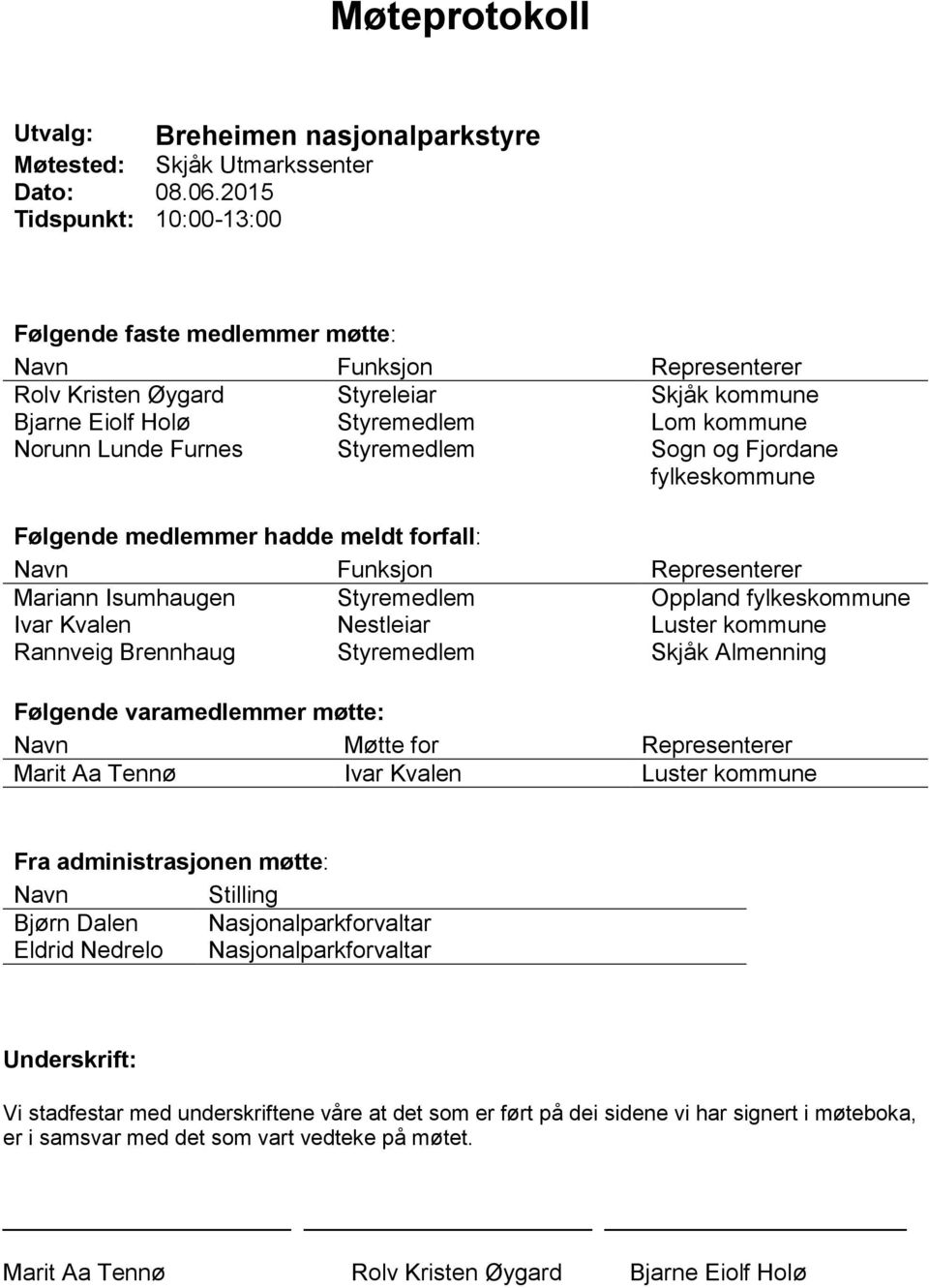 fylkeskommune Følgende medlemmer hadde meldt forfall: Navn Funksjon Representerer Mariann Isumhaugen Ivar Kvalen Rannveig Brennhaug Nestleiar Oppland fylkeskommune Luster kommune Skjåk Almenning