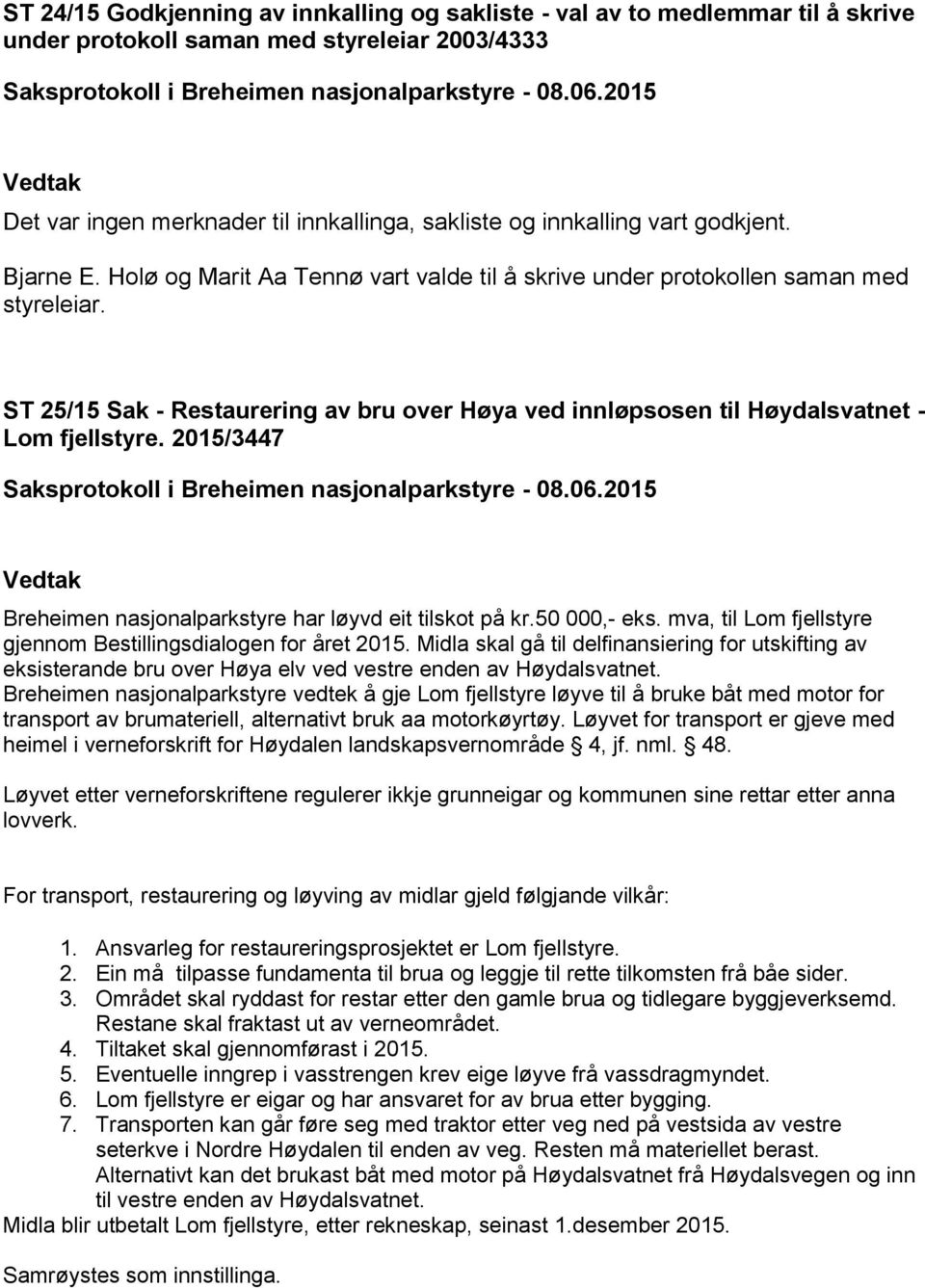 ST 25/15 Sak - Restaurering av bru over Høya ved innløpsosen til Høydalsvatnet - Lom fjellstyre. 2015/3447 Breheimen nasjonalparkstyre har løyvd eit tilskot på kr.50 000,- eks.