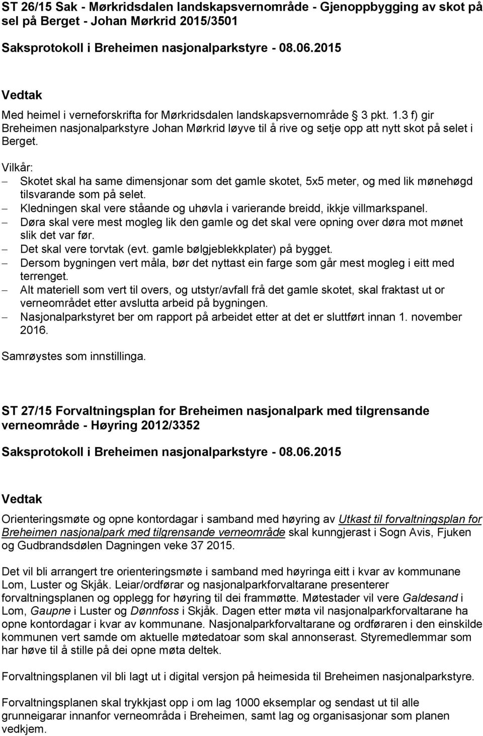 Vilkår: Skotet skal ha same dimensjonar som det gamle skotet, 5x5 meter, og med lik mønehøgd tilsvarande som på selet. Kledningen skal vere ståande og uhøvla i varierande breidd, ikkje villmarkspanel.