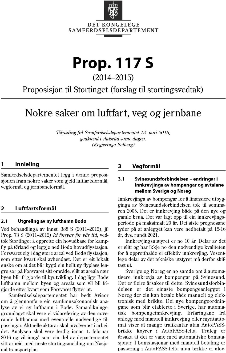 1 Utgreiing av ny lufthamn Bodø Ved behandlinga av Innst. 388 S (2011 2012), jf. Prop.