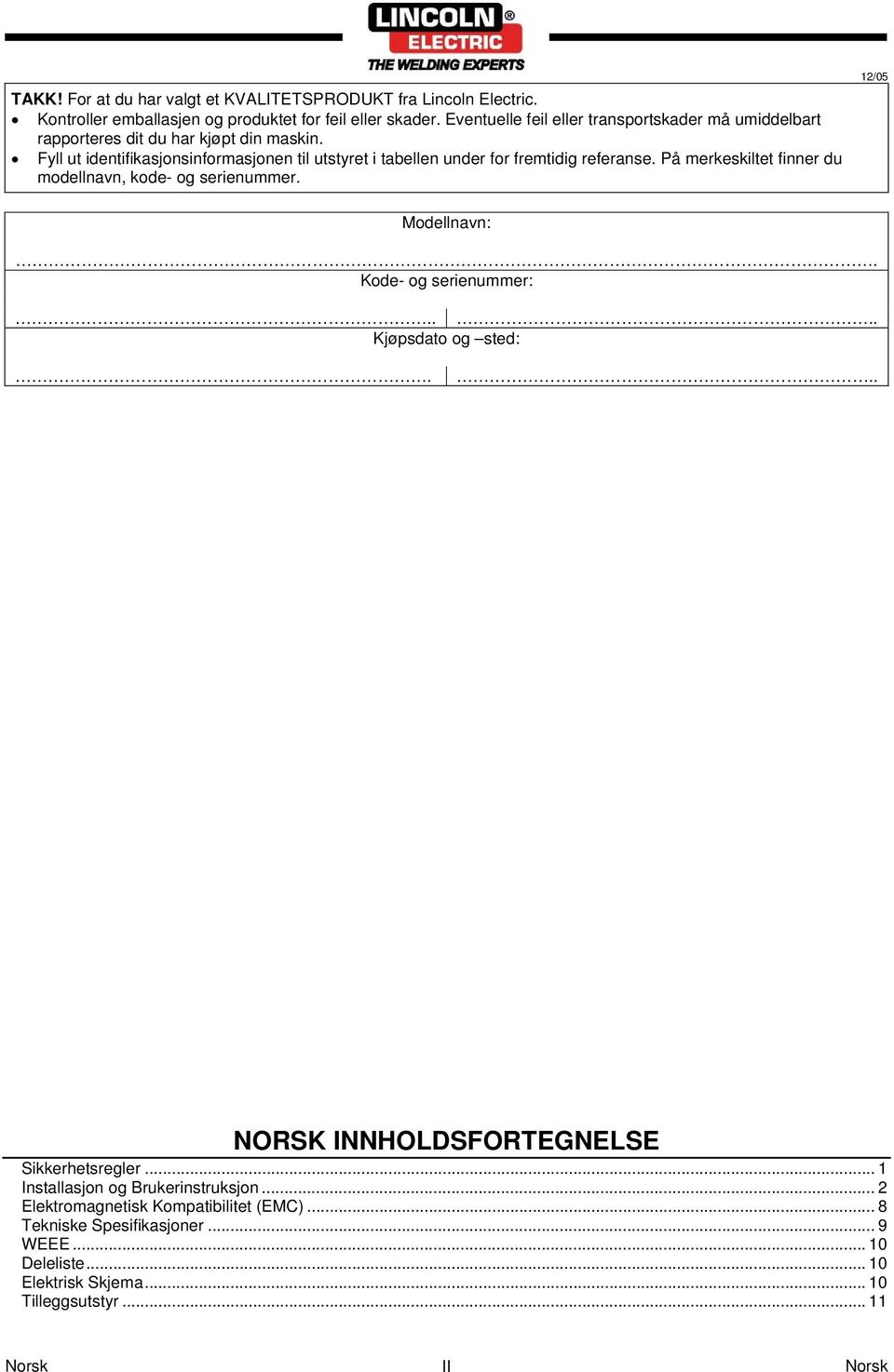 Fyll ut identifikasjonsinformasjonen til utstyret i tabellen under for fremtidig referanse. På merkeskiltet finner du modellnavn, kode- og serienummer.