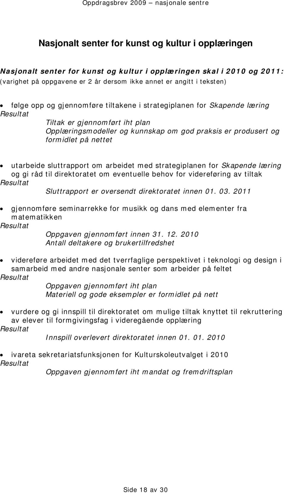 sluttrapport om arbeidet med strategiplanen for Skapende læring og gi råd til direktoratet om eventuelle behov for videreføring av tiltak Sluttrapport er oversendt direktoratet innen 01. 03.