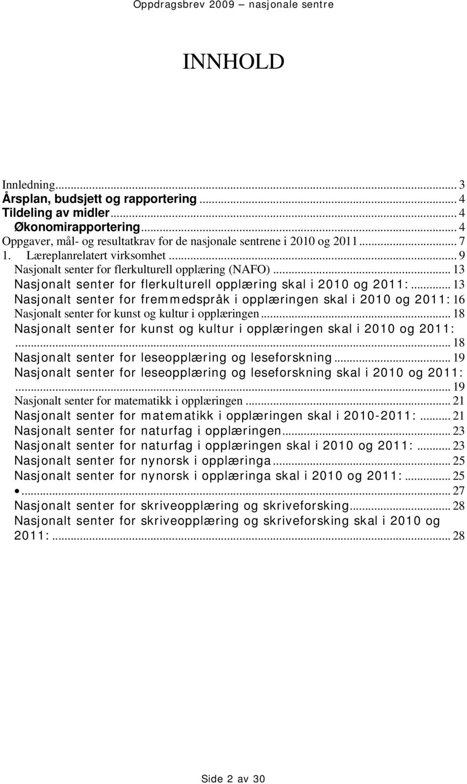 .. 13 Nasjonalt senter for fremmedspråk i opplæringen skal i 2010 og 2011:16 Nasjonalt senter for kunst og kultur i opplæringen.