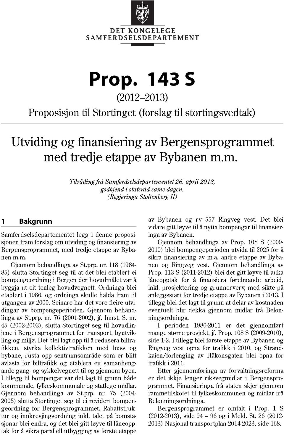 (Regjeringa Stoltenberg II) 1 Bakgrunn Samferdselsdepartementet legg i denne proposisjonen fram forslag om utviding og finansiering av Bergensprogrammet, med tredje etappe av Bybanen m.m. Gjennom behandlinga av St.