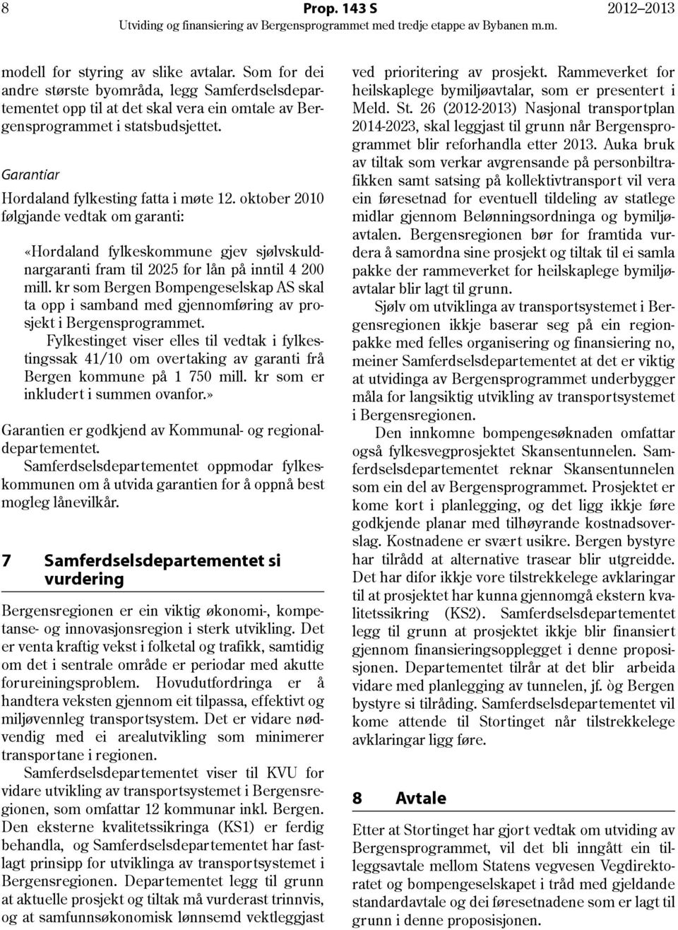 oktober 2010 følgjande vedtak om garanti: «Hordaland fylkeskommune gjev sjølvskuldnargaranti fram til 2025 for lån på inntil 4 200 mill.