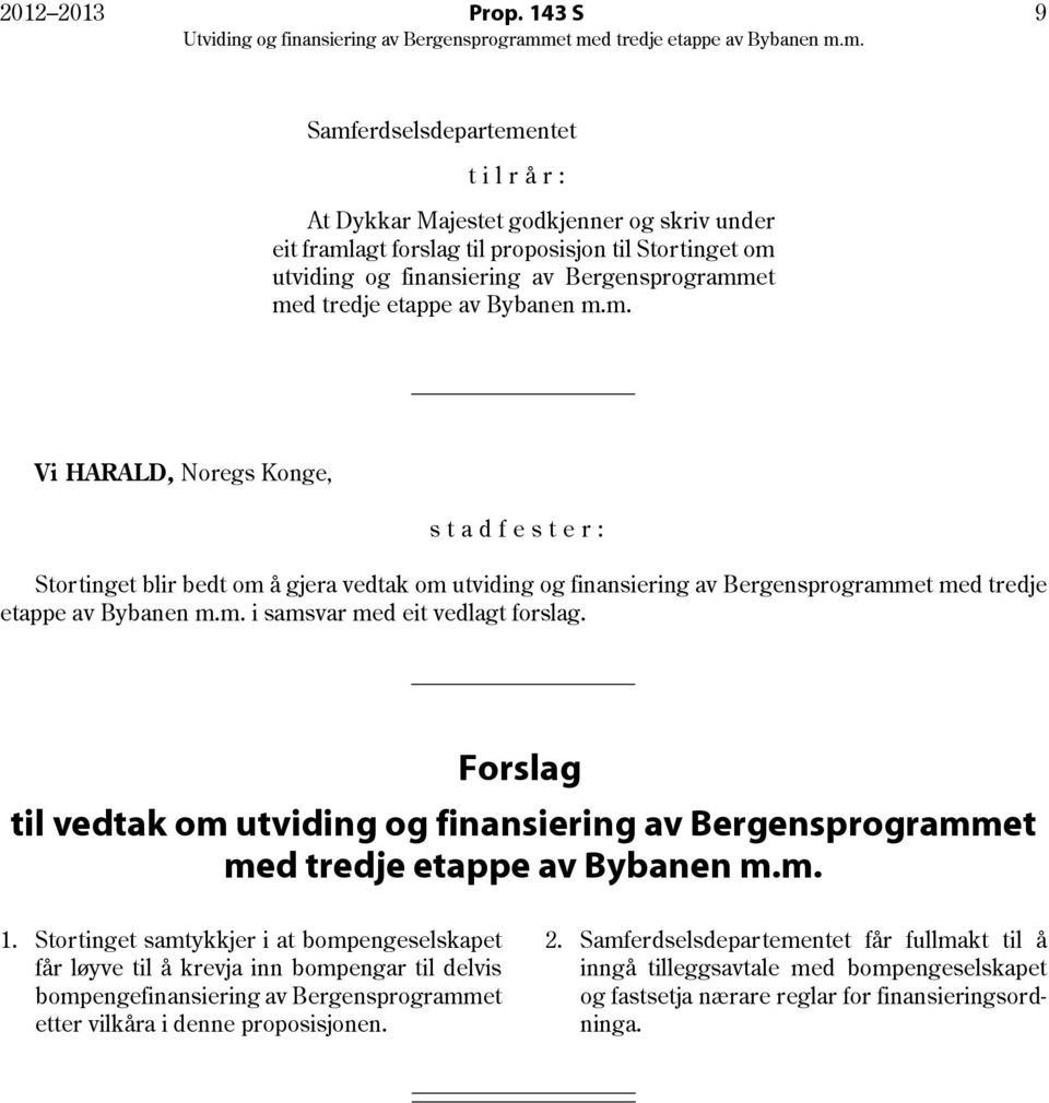 etappe av Bybanen m.m. Vi HARALD, Noregs Konge, stadfester: Stortinget blir bedt om å gjera vedtak om utviding og finansiering av Bergensprogrammet med tredje etappe av Bybanen m.m. i samsvar med eit vedlagt forslag.